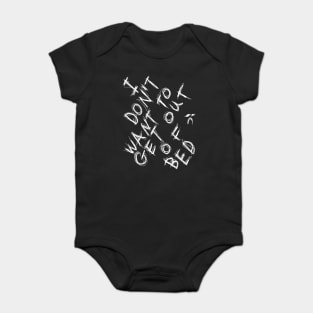 I DON'T WANT TO GET OUT OF BED dark and gritty text Baby Bodysuit